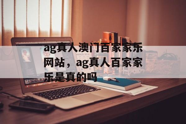 ag真人澳门百家家乐网站，ag真人百家家乐是真的吗