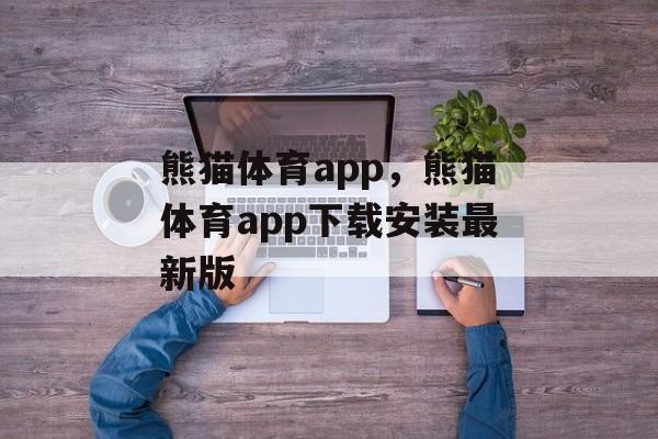 熊猫体育app，熊猫体育app下载安装最新版