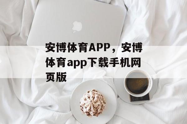 安博体育APP，安博体育app下载手机网页版