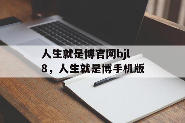 人生就是博官网bjl8，人生就是博手机版