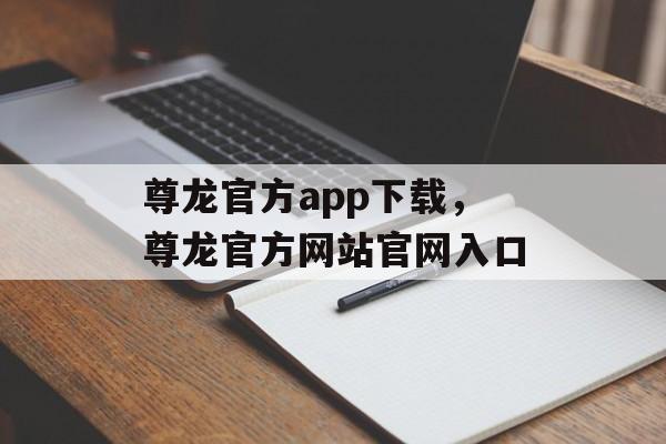 尊龙官方app下载，尊龙官方网站官网入口