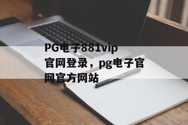 PG电子881vip官网登录，pg电子官网官方网站